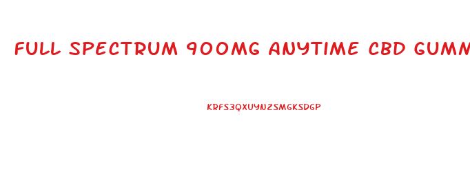 Full Spectrum 900mg Anytime Cbd Gummies