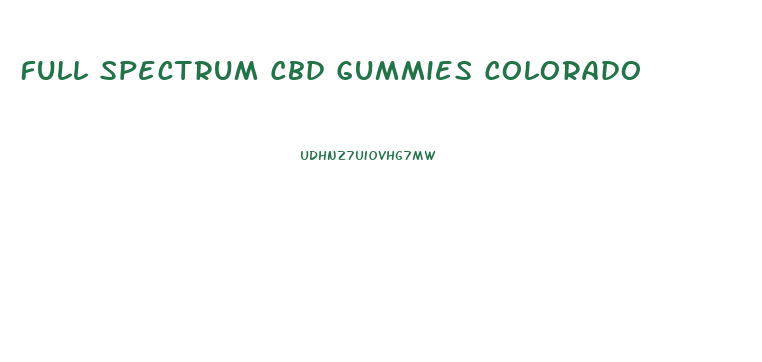 Full Spectrum Cbd Gummies Colorado