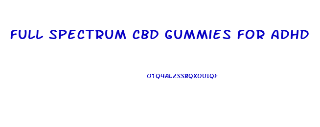 Full Spectrum Cbd Gummies For Adhd