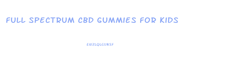 Full Spectrum Cbd Gummies For Kids