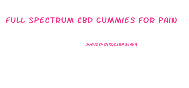 Full Spectrum Cbd Gummies For Pain