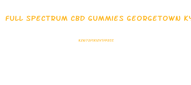 Full Spectrum Cbd Gummies Georgetown Ky