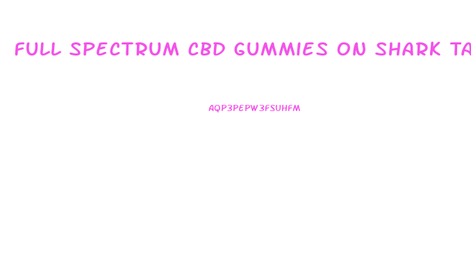 Full Spectrum Cbd Gummies On Shark Tank