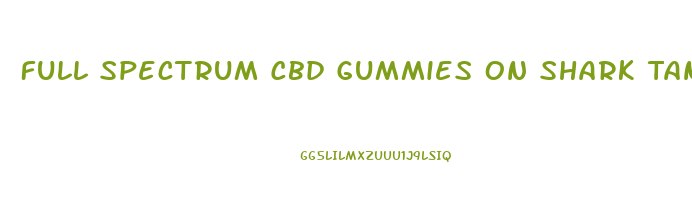 Full Spectrum Cbd Gummies On Shark Tank