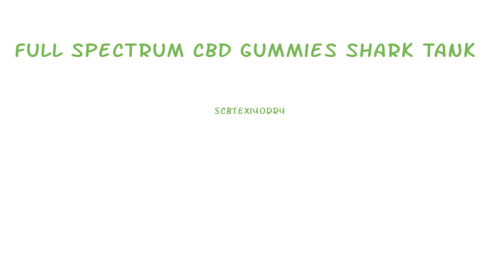 Full Spectrum Cbd Gummies Shark Tank