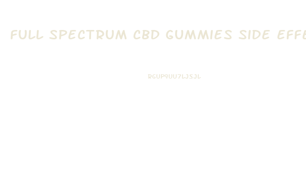 Full Spectrum Cbd Gummies Side Effects