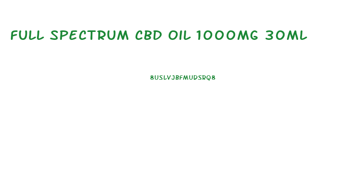 Full Spectrum Cbd Oil 1000mg 30ml