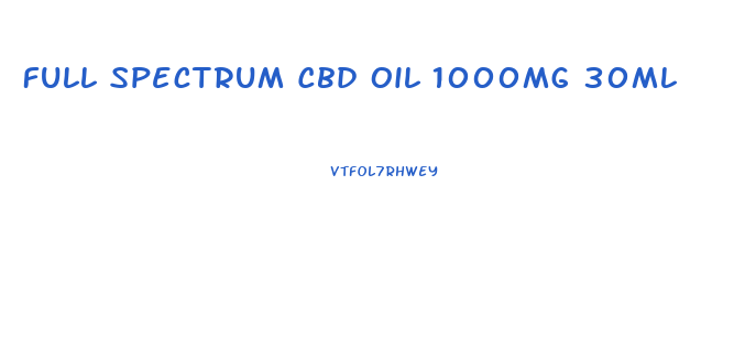 Full Spectrum Cbd Oil 1000mg 30ml