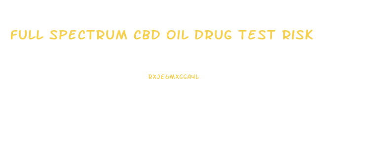 Full Spectrum Cbd Oil Drug Test Risk