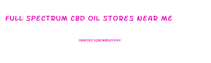 Full Spectrum Cbd Oil Stores Near Me
