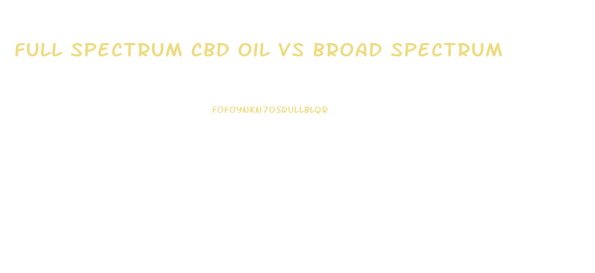 Full Spectrum Cbd Oil Vs Broad Spectrum