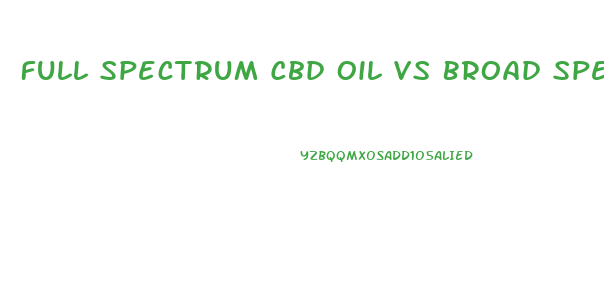 Full Spectrum Cbd Oil Vs Broad Spectrum