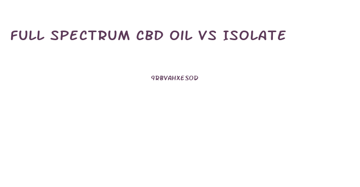 Full Spectrum Cbd Oil Vs Isolate