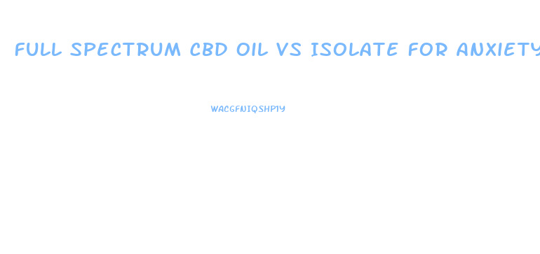 Full Spectrum Cbd Oil Vs Isolate For Anxiety
