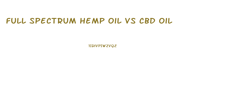 Full Spectrum Hemp Oil Vs Cbd Oil