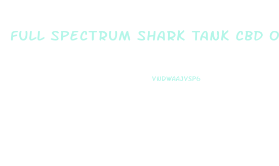 Full Spectrum Shark Tank Cbd Oil