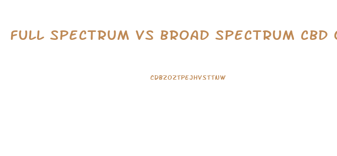 Full Spectrum Vs Broad Spectrum Cbd Oil