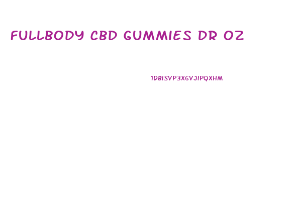 Fullbody Cbd Gummies Dr Oz
