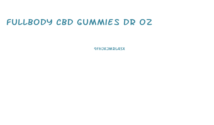 Fullbody Cbd Gummies Dr Oz