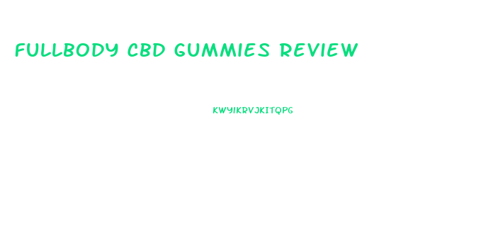 Fullbody Cbd Gummies Review