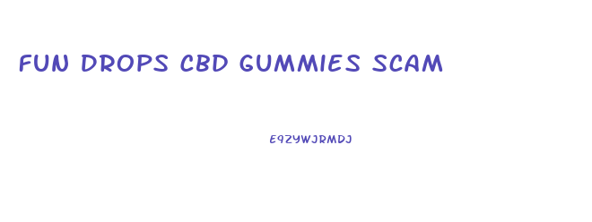 Fun Drops Cbd Gummies Scam