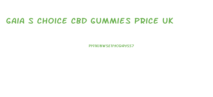Gaia S Choice Cbd Gummies Price Uk