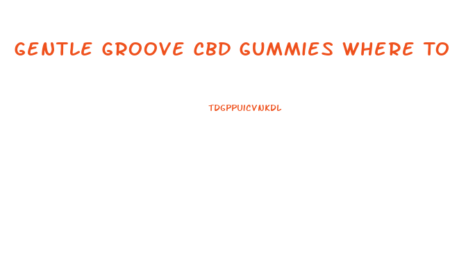Gentle Groove Cbd Gummies Where To Buy