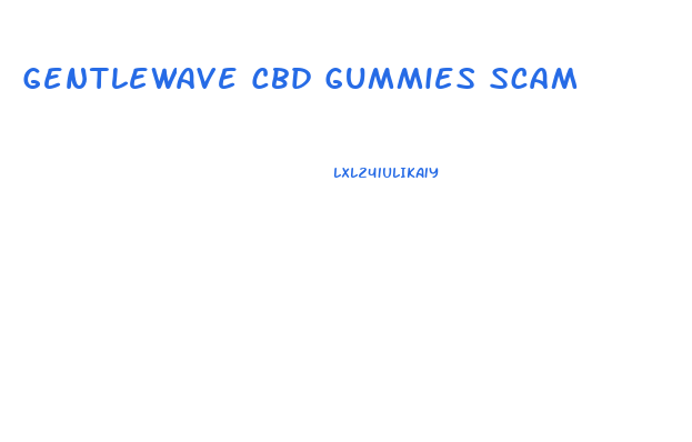 Gentlewave Cbd Gummies Scam