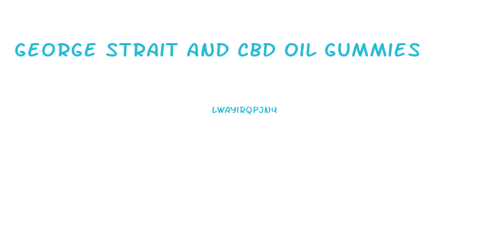 George Strait And Cbd Oil Gummies