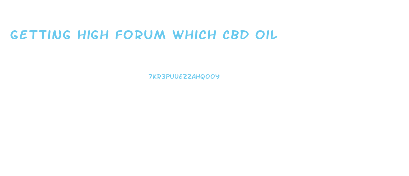 Getting High Forum Which Cbd Oil