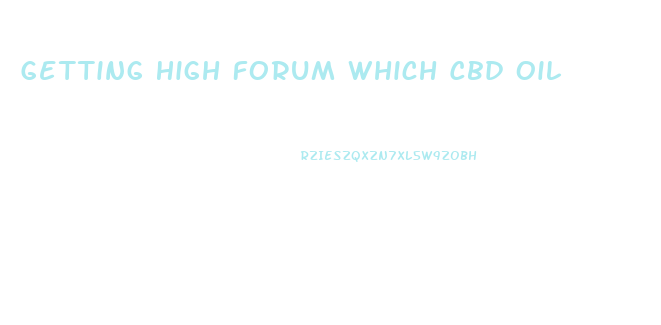 Getting High Forum Which Cbd Oil