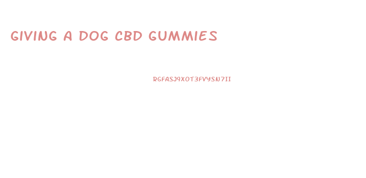 Giving A Dog Cbd Gummies