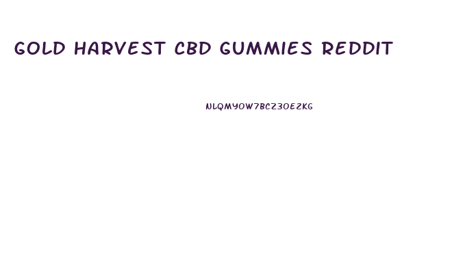 Gold Harvest Cbd Gummies Reddit