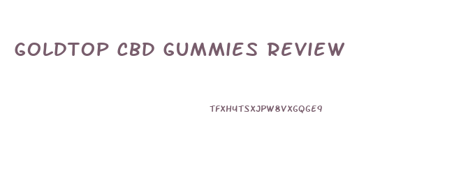 Goldtop Cbd Gummies Review