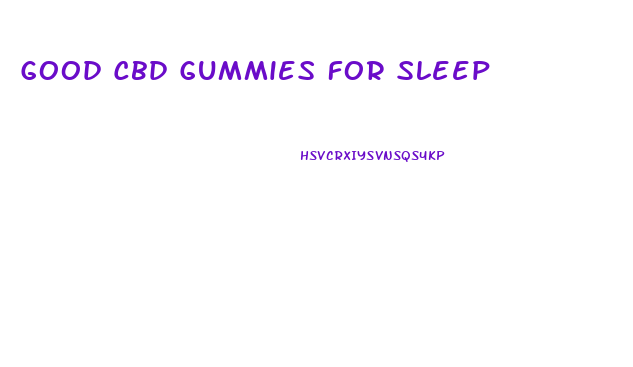 Good Cbd Gummies For Sleep