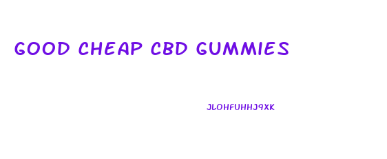 Good Cheap Cbd Gummies