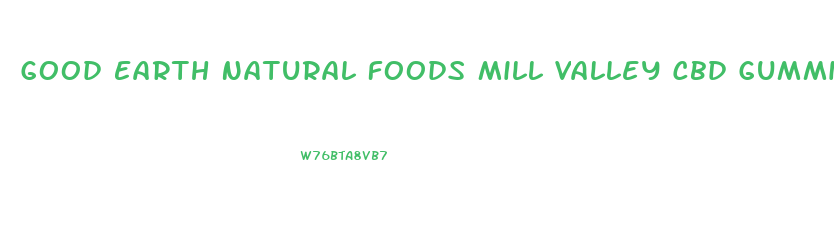 Good Earth Natural Foods Mill Valley Cbd Gummies