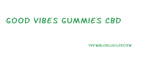Good Vibes Gummies Cbd