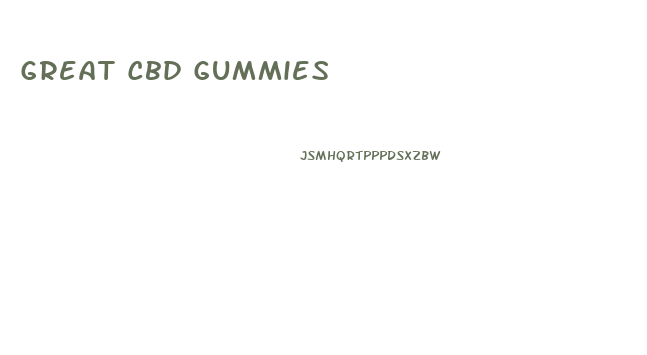 Great Cbd Gummies