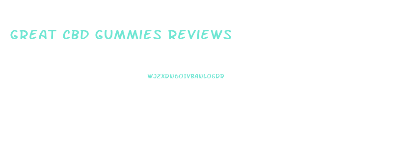 Great Cbd Gummies Reviews