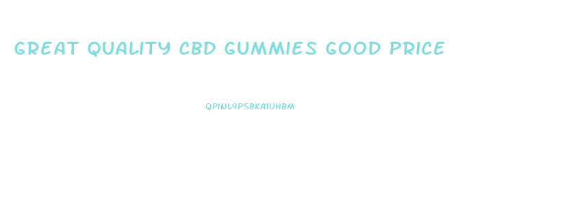 Great Quality Cbd Gummies Good Price