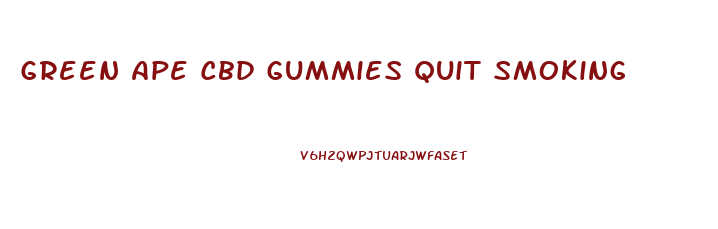 Green Ape Cbd Gummies Quit Smoking