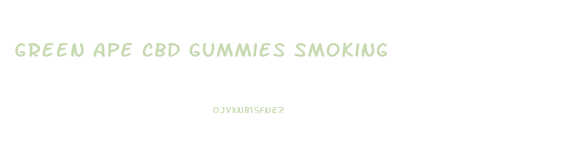 Green Ape Cbd Gummies Smoking