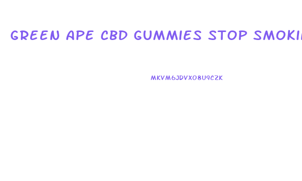Green Ape Cbd Gummies Stop Smoking