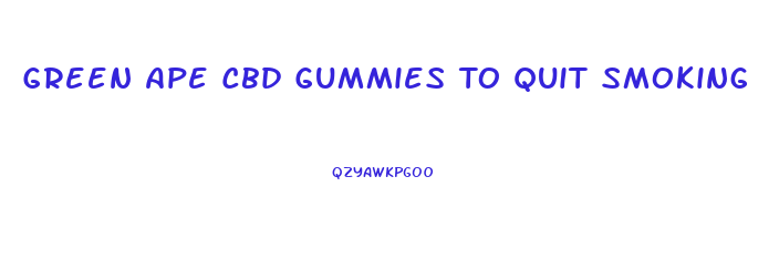 Green Ape Cbd Gummies To Quit Smoking
