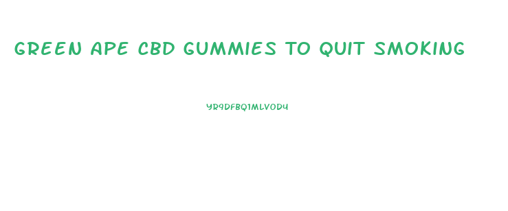 Green Ape Cbd Gummies To Quit Smoking