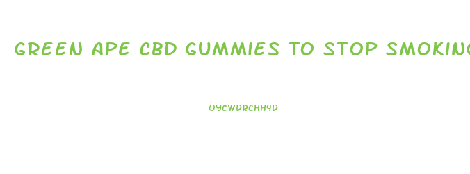 Green Ape Cbd Gummies To Stop Smoking