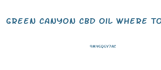 Green Canyon Cbd Oil Where To Buy