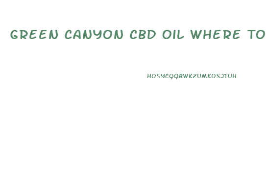 Green Canyon Cbd Oil Where To Buy