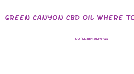 Green Canyon Cbd Oil Where To Buy